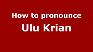 How to pronounce Ulu Krian