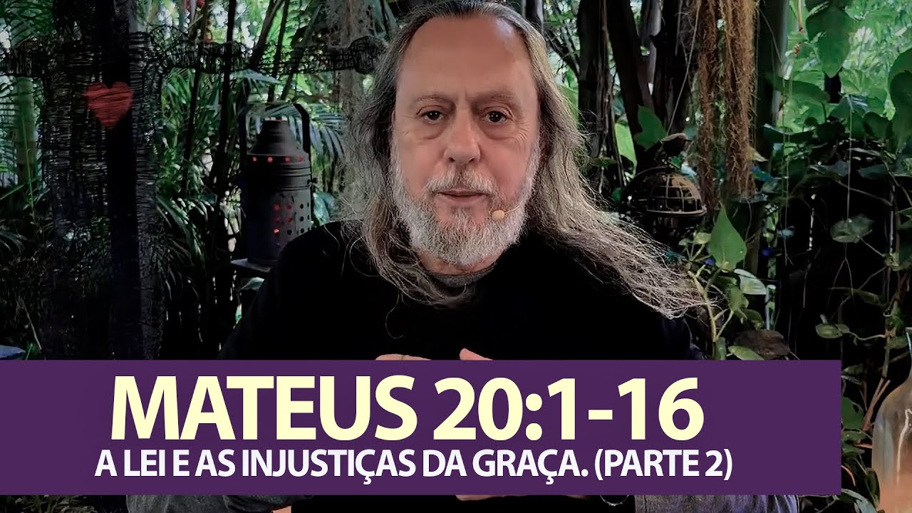 MATEUS 20:1-16 - A LEI E AS INJUSTIÇAS DA GRAÇA. (PARTE 2)