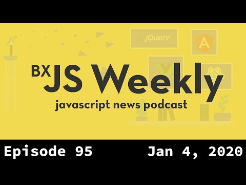 BxJS Weekly Ep. 95 - Jan 4, 2020 (javascript news podcast)