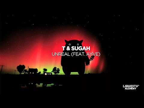 T & Sugah - Unreal (feat. Ayve)