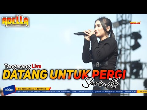 DATANG UNTUK PERGI - Sherly KDI || OM.ADELLA Terbaru Live Tangerang