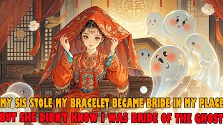 My Sis Stole My Bracelet Became the Bride in My Place, But She Didn't Know I Was Bride of the Ghost