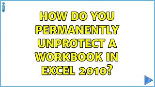 How do you permanently unprotect a workbook in Excel 2010? (2 Solutions!!)