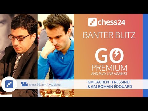 Banter Blitz with GM Laurent Fressinet and Romain Édouard - May 10, 2019