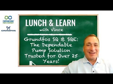 Lunch & Learn With Vince Grundfos SQ & SQE The Dependable Pump Solution Trusted for Over 25 Years!
