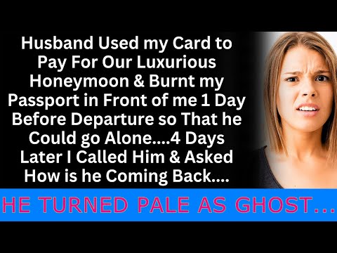 He charged our lavish honeymoon to my card and destroyed my passport just a day prior.