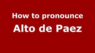 How to pronounce Alto De Paez