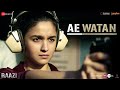 Ae Watan Arijit Singh Raazi Alia Bhatt Shankar Ehsaan Loy Gulzar