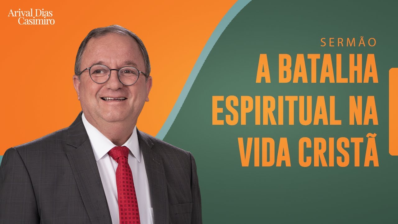 A Batalha Espiritual na Vida Cristã | Rev. Arival Dias Casimiro