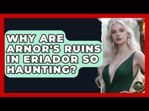 Why Are Arnor's Ruins In Eriador So Haunting? - Echoes Of The Ring