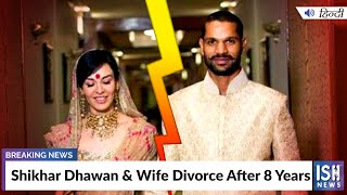 Shikhar Dhawan & Wife Divorce After 8 Years