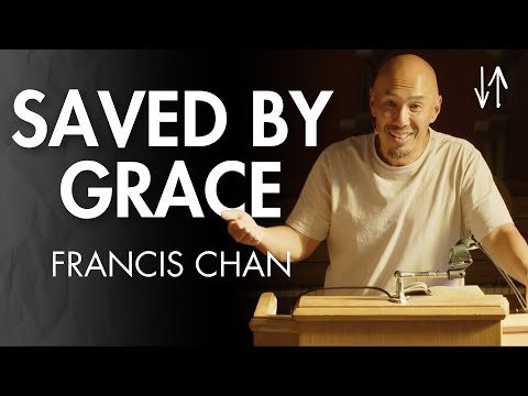 Saved by Grace (Ephesians Pt. 7) | Francis Chan