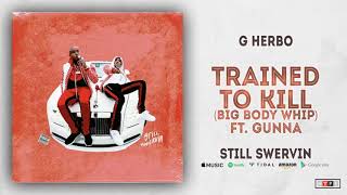 G Herbo - Trained To Kill (Big Body Whip) Ft. Gunna (Still Swervin)