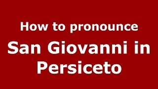 How to pronounce San Giovanni In Persiceto