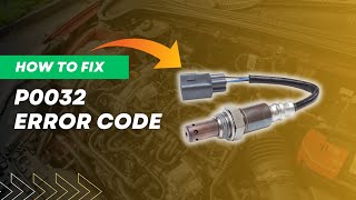 How to Fix P0032 Code: Step-by-Step Guide@FourWheelsEmpire