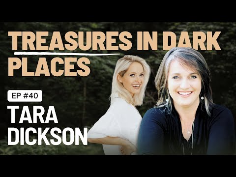 EP 40 - Treasures In Dark Places; A Conversation With Tara Dickson
