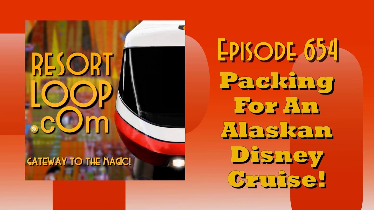 ResortLoop.com Episode 654 - Packing For An Alaskan Disney Cruise!