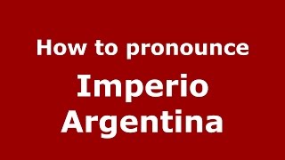 How to pronounce Imperio Argentina