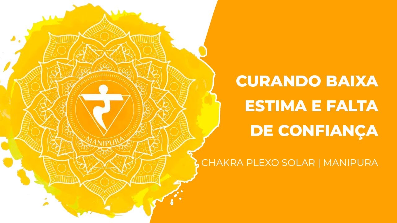 Meditação Chakra Plexo Solar -  Curando Baixa Estima e Falta de Confiança - Mantra RAM