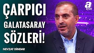 Galatasaray’ın Transfer Gündemini Nevzat Dindar Değerlendirdi