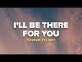 Meghan Trainor I Ll Be There For You Lyrics Video