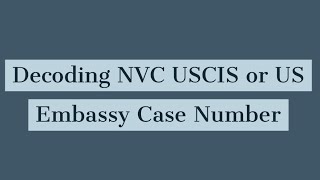 Decoding NVC USCIS or US Embassy Case Number