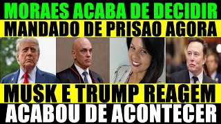 MORAES DECIDES NOW - ARREST WARRANT - MUSK AND TRUMP REACT