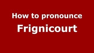 How to pronounce Frignicourt