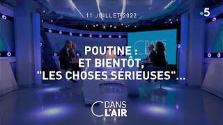 Poutine : et bientôt, "les choses sérieuses"... #cdanslair 11.07.2022
