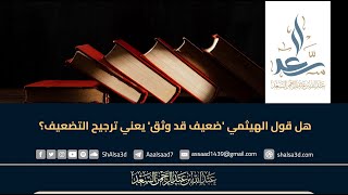 هل قول الهيثمي 'ضعيف قد وثق' يعني ترجيح التضعيف؟ image