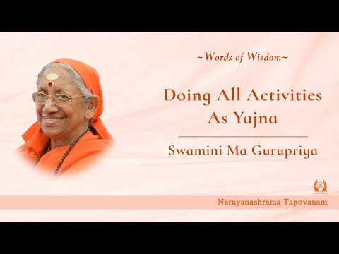 Doing all activities as Yajna | Swamini Ma Gurupriya
