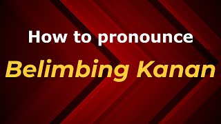 How to pronounce Belimbing Kanan