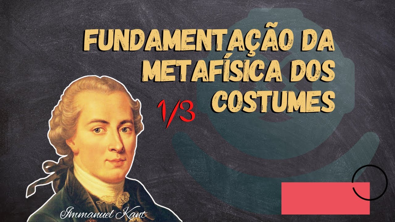 Fundamentação da Metafísica dos Costumes - Immanuel Kant (1/3)