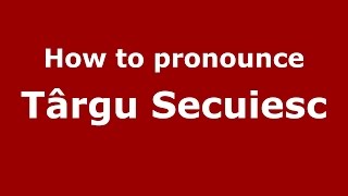 How to pronounce Târgu Secuiesc
