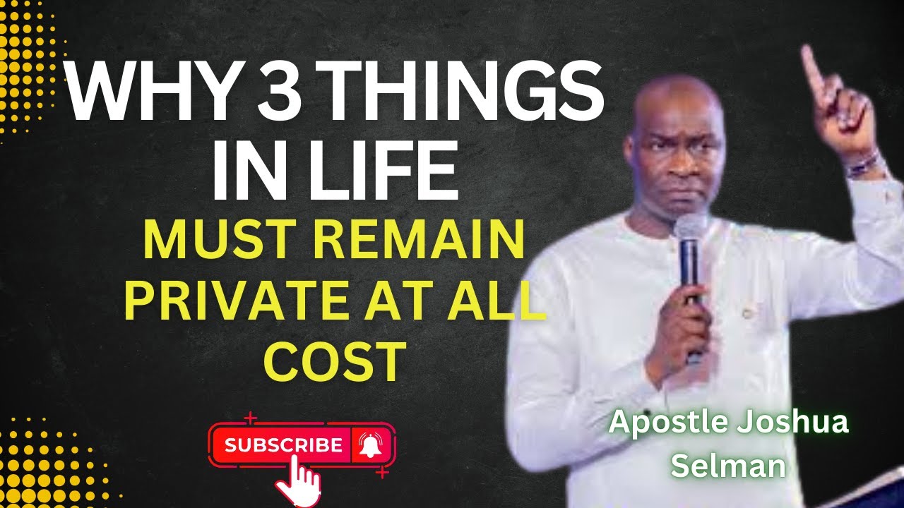 WHY 3 THINGS IN LIFE MUST REMAIN PRIVATE AT ALL COST - Apostle Joshua Selman