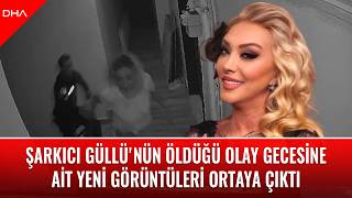 Şarkıcı Güllü'nün öldüğü olay gecesine ait yeni görüntüleri ortaya çık