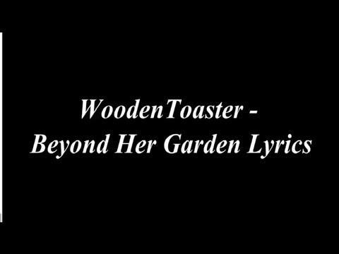 WoodenToaster - Beyond Her Garden Lyrics