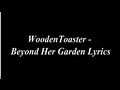 WoodenToaster - Beyond Her Garden Lyrics 