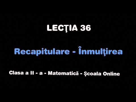 Lecția 36. Recapitulare - Înmulțirea - Matematică - ŞCOALA ONLINE