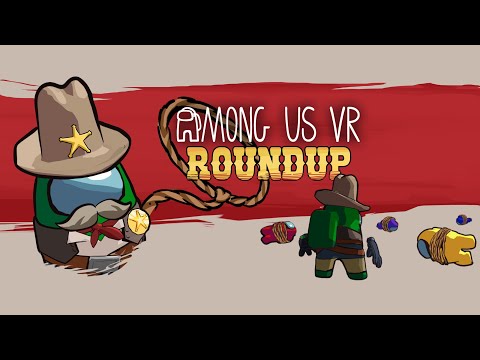 Among Us VR - Time for a Round Up 🤠