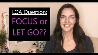 Confused by various LOA info? Should you FOCUS or LET GO? Do both.