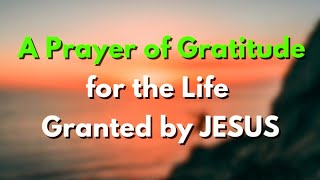 JESUS, TODAY I PRAISE YOU FOR THE LIFE I HAVE.