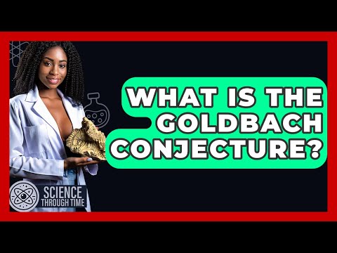 What Is The Goldbach Conjecture? - Science Through Time