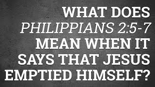 What Does Philippians 2:5-7 Mean When It Says That Jesus Emptied Himself?