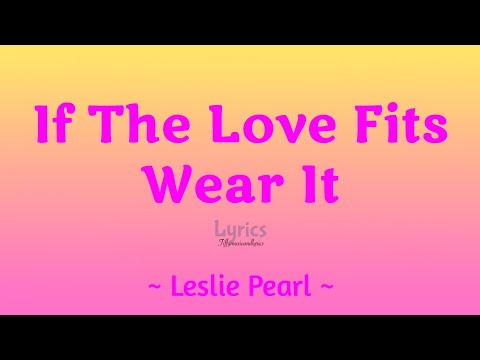If The Love Fits Wear It (Lyrics) ~ Leslie Pearl