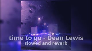 time to go - dean lewis (slowed and reverb)