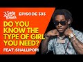 #3ShotsOfTequila Ep 393: Do You Know The Type Of Girl You Need Feat. Shallipopi