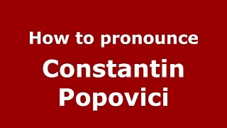 How to pronounce Constantin Popovici
