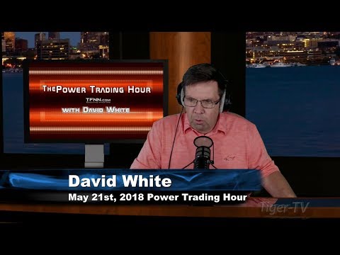 May 21st Power Trading Hour with David White on TFNN - 2018