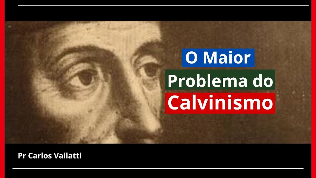 O Maior Problema do Calvinismo